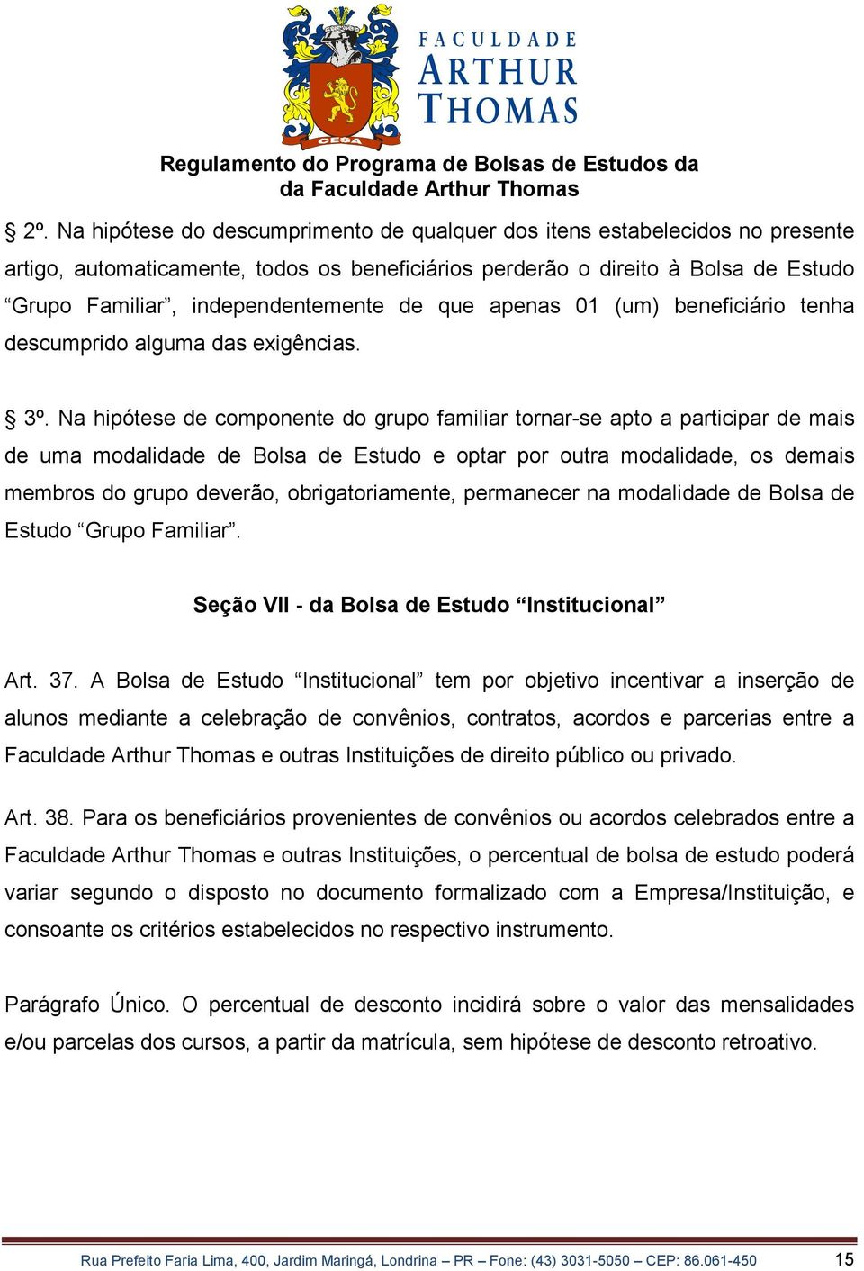 Na hipótese de componente do grupo familiar tornar-se apto a participar de mais de uma modalidade de Bolsa de Estudo e optar por outra modalidade, os demais membros do grupo deverão,