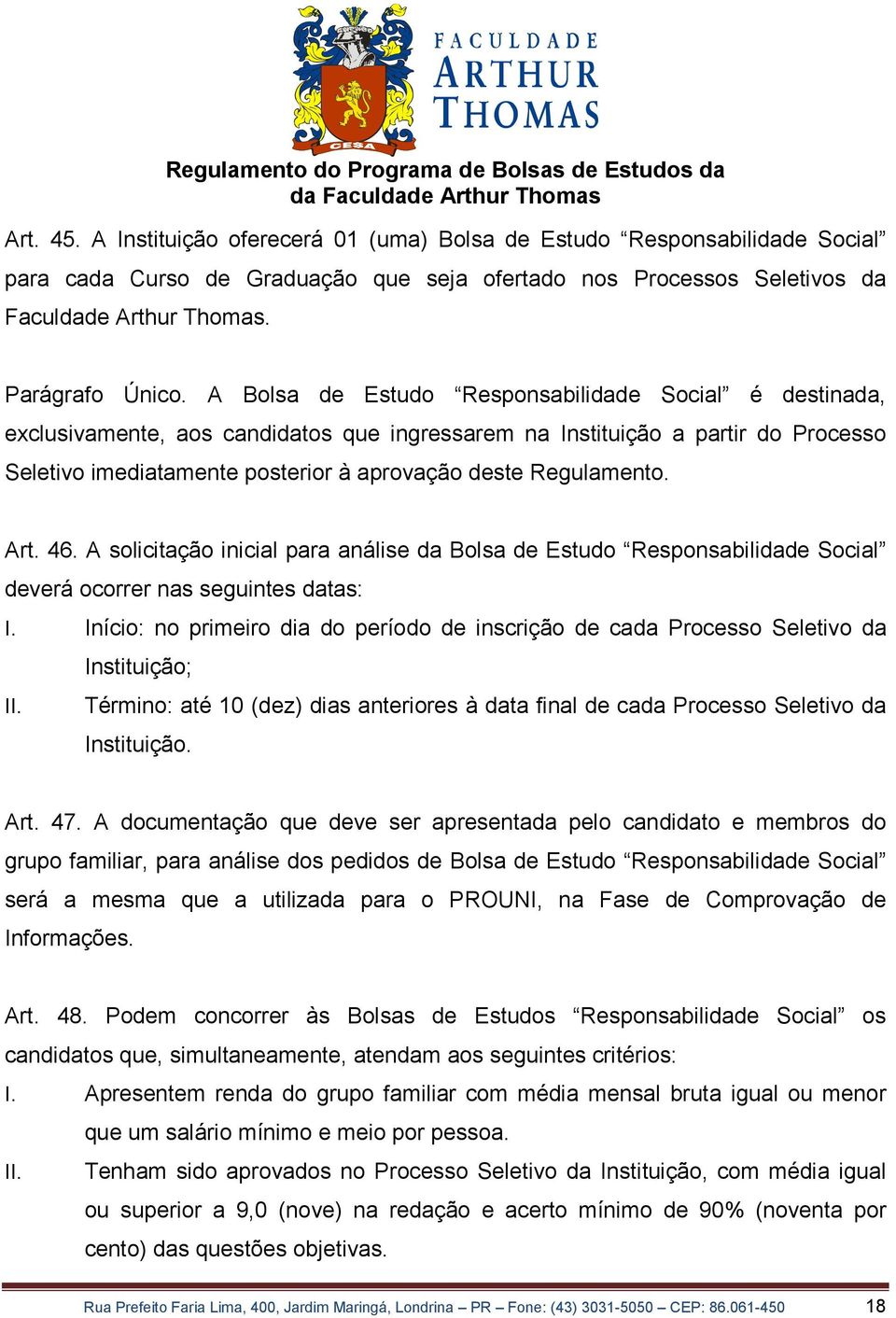 Regulamento. Art. 46. A solicitação inicial para análise da Bolsa de Estudo Responsabilidade Social deverá ocorrer nas seguintes datas: I.