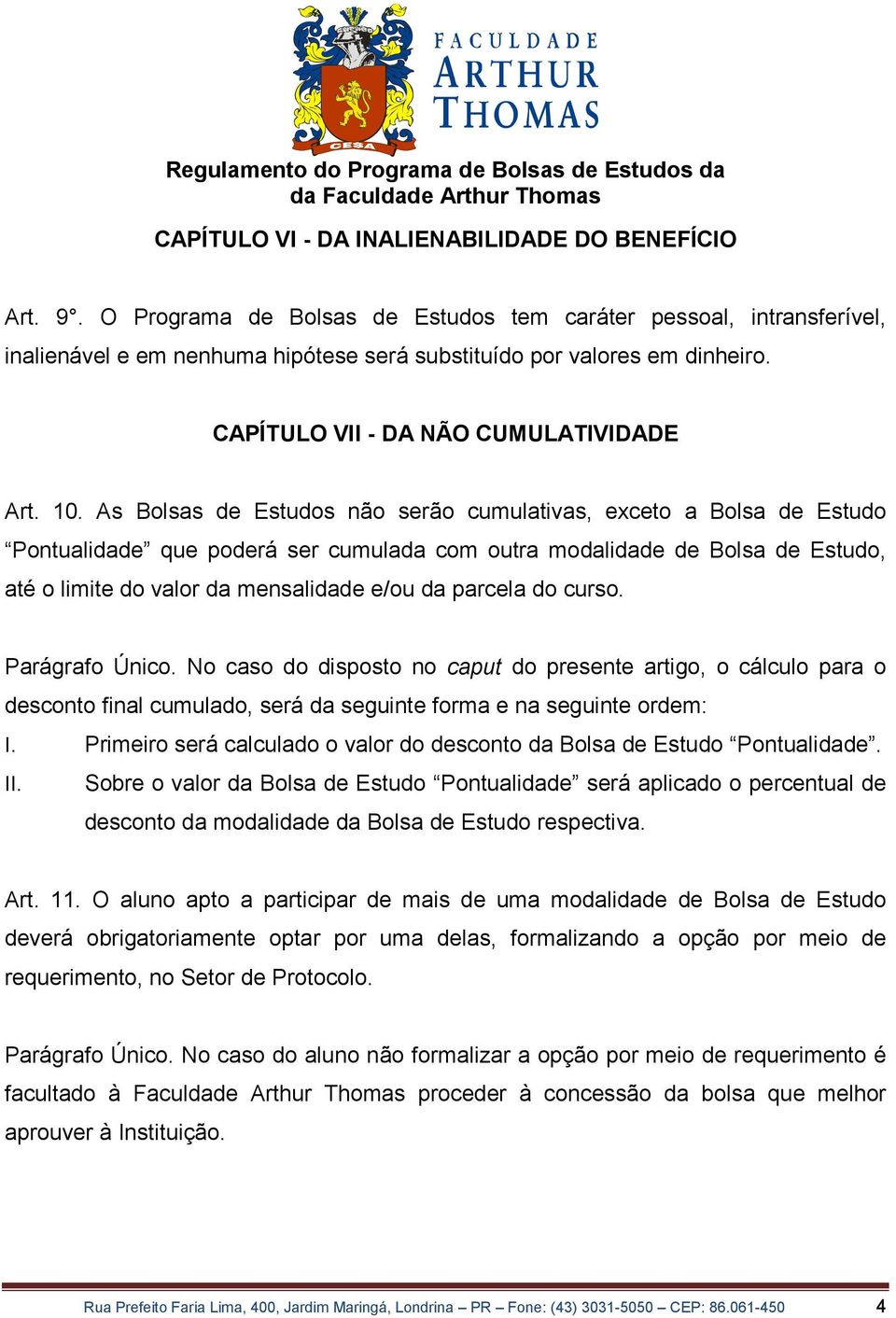 As Bolsas de Estudos não serão cumulativas, exceto a Bolsa de Estudo Pontualidade que poderá ser cumulada com outra modalidade de Bolsa de Estudo, até o limite do valor da mensalidade e/ou da parcela