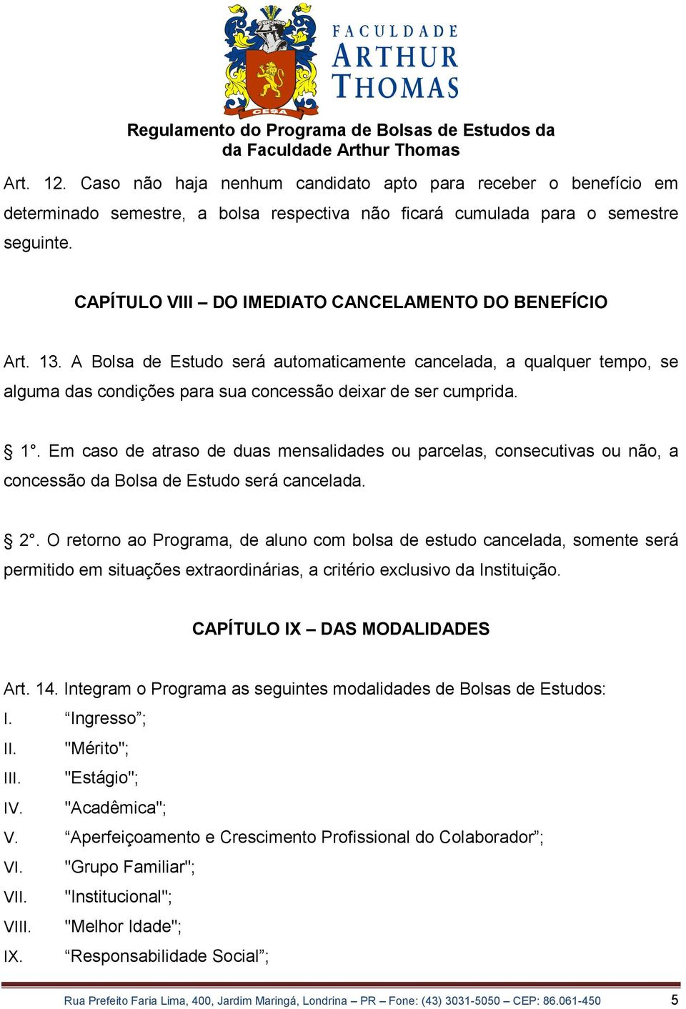 2. O retorno ao Programa, de aluno com bolsa de estudo cancelada, somente será permitido em situações extraordinárias, a critério exclusivo da Instituição. CAPÍTULO IX DAS MODALIDADES Art. 14.