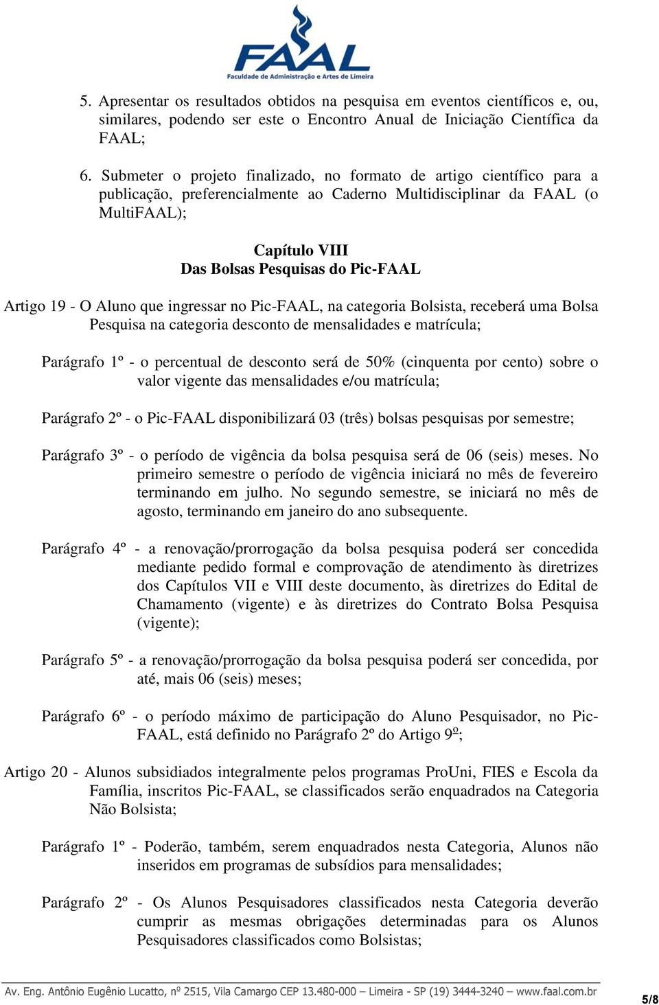 Artigo 19 - O Aluno que ingressar no Pic-FAAL, na categoria Bolsista, receberá uma Bolsa Pesquisa na categoria desconto de mensalidades e matrícula; Parágrafo 1º - o percentual de desconto será de