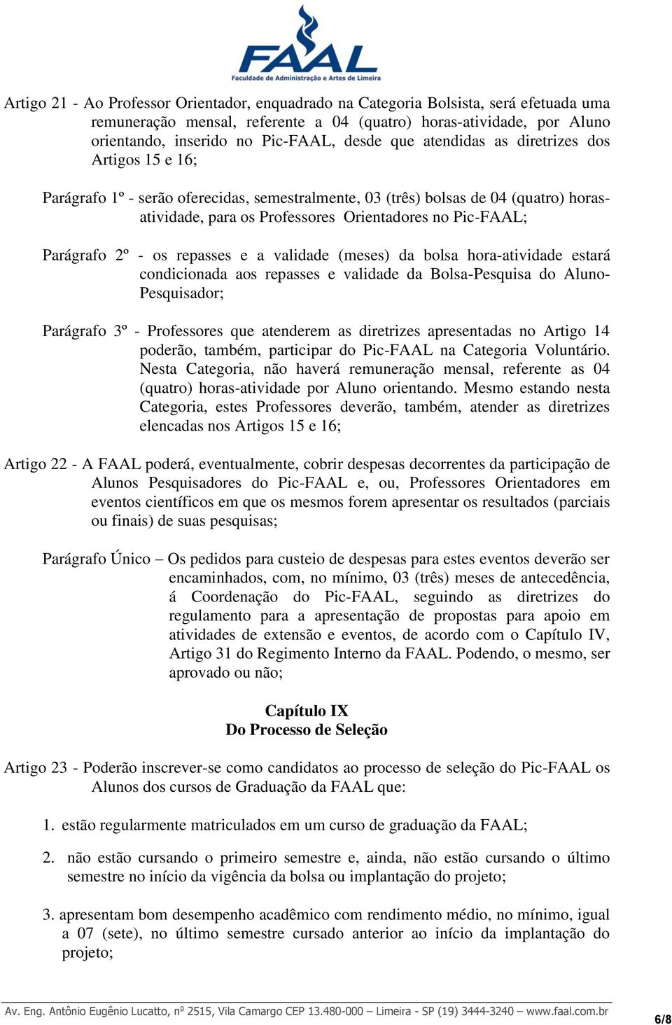 Parágrafo 2º - os repasses e a validade (meses) da bolsa hora-atividade estará condicionada aos repasses e validade da Bolsa-Pesquisa do Aluno- Pesquisador; Parágrafo 3º - Professores que atenderem