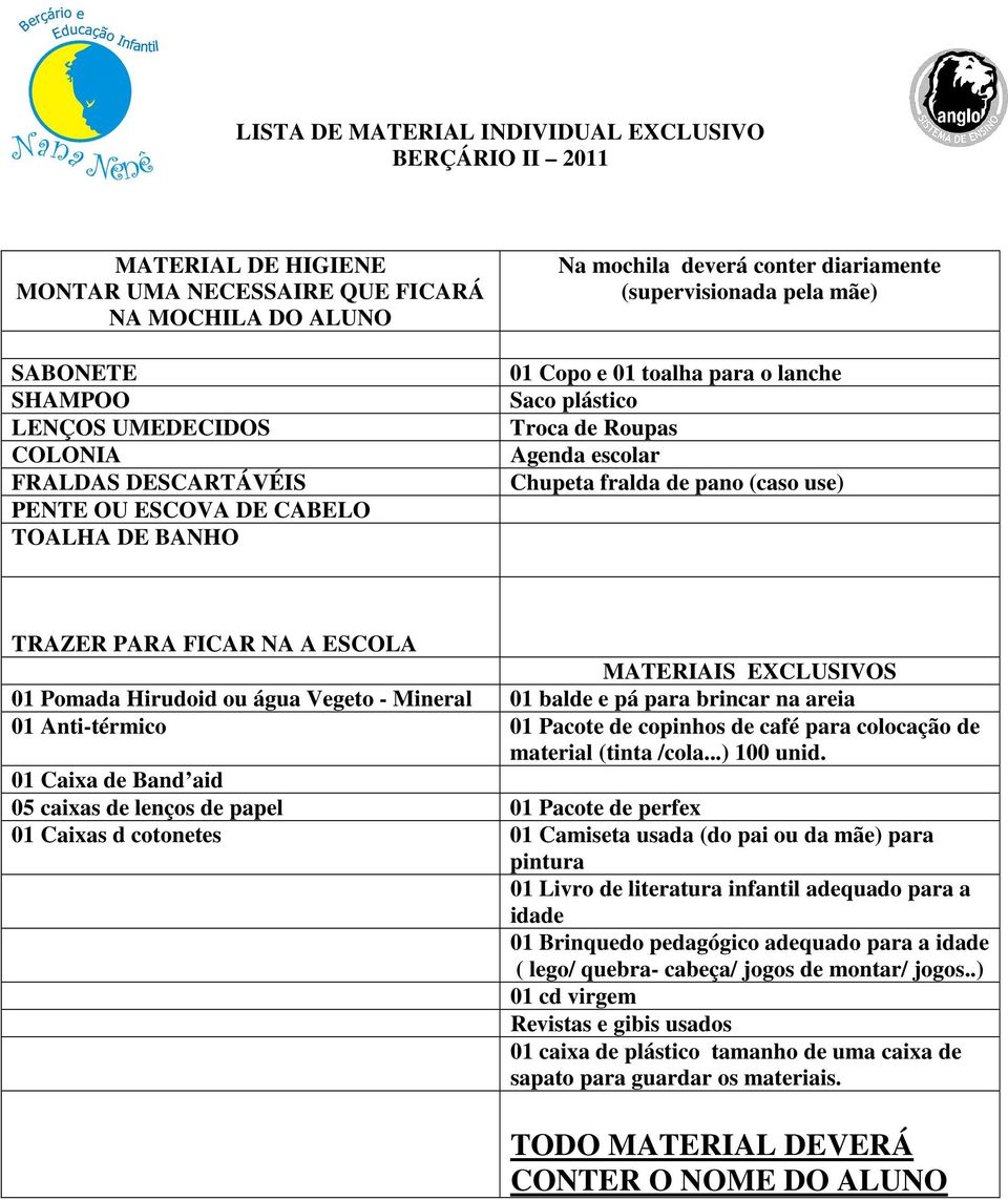 pano (caso use) TRAZER PARA FICAR NA A ESCOLA MATERIAIS EXCLUSIVOS 01 Pomada Hirudoid ou água Vegeto - Mineral 01 balde e pá para brincar na areia 01 Anti-térmico 01 Pacote de copinhos de café para