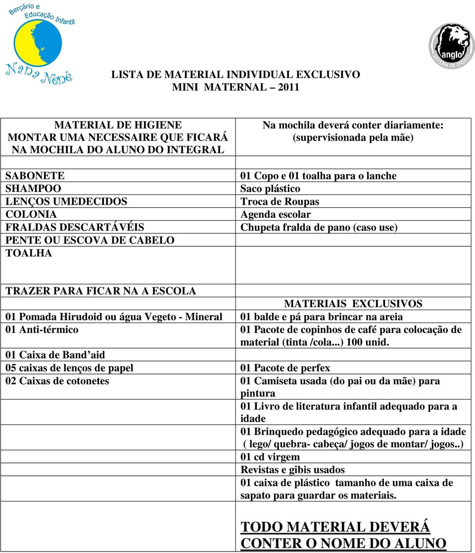 fralda de pano (caso use) TRAZER PARA FICAR NA A ESCOLA MATERIAIS EXCLUSIVOS 01 Pomada Hirudoid ou água Vegeto - Mineral 01 balde e pá para brincar na areia 01 Anti-térmico 01 Pacote de copinhos de