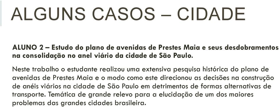 Neste trabalho o estudante realizou uma extensiva pesquisa histórica do plano de avenidas de Prestes Maia e o modo como este