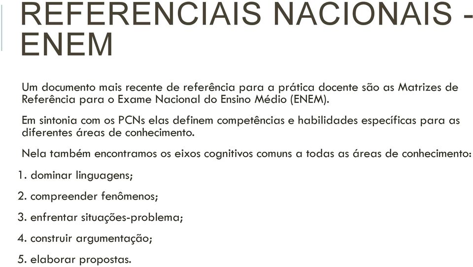 Em sintonia com os PCNs elas definem competências e habilidades específicas para as diferentes áreas de conhecimento.