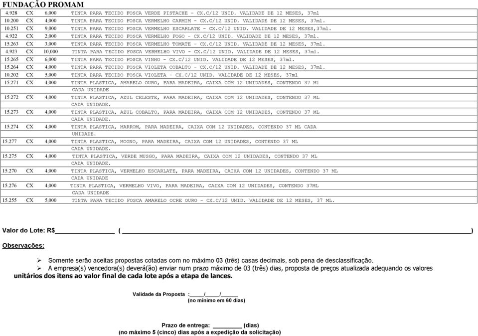 C/12 UNID. VALIDADE DE 12 MESES, 37ml. 4.923 CX 10,000 TINTA PARA TECIDO FOSCA VERMELHO VIVO - CX.C/12 UNID. VALIDADE DE 12 MESES, 37ml. 15.265 CX 6,000 TINTA PARA TECIDO FOSCA VINHO - CX.C/12 UNID. VALIDADE DE 12 MESES, 37ml. 15.264 CX 4,000 TINTA PARA TECIDO FOSCA VIOLETA COBALTO - CX.