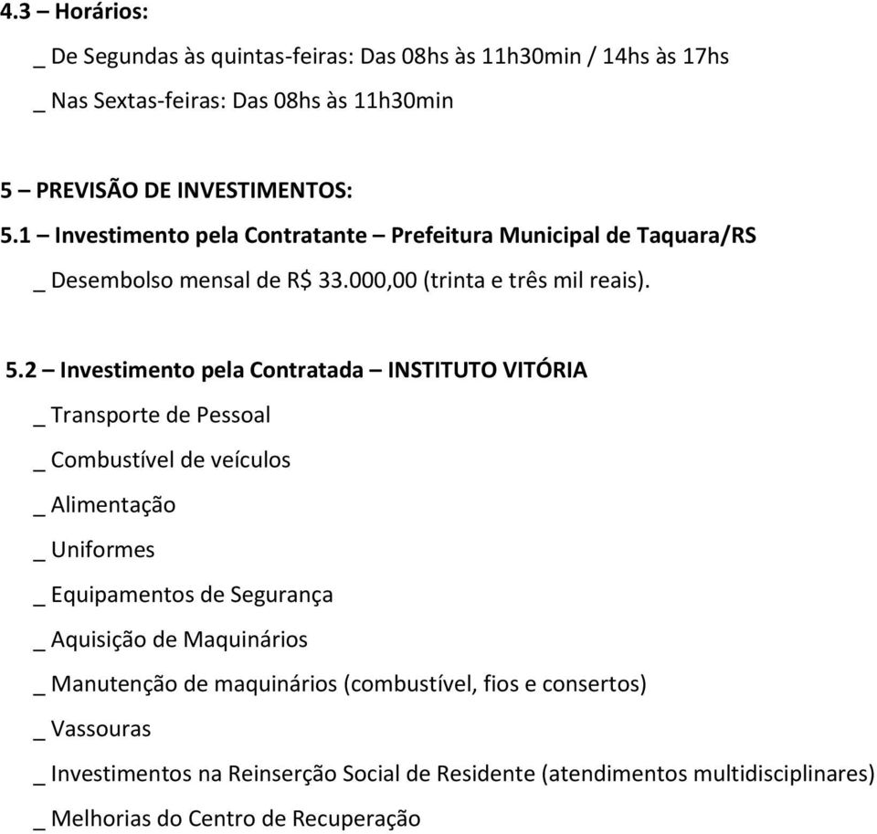 2 Investimento pela Contratada INSTITUTO VITÓRIA _ Transporte de Pessoal _ Combustível de veículos _ Alimentação _ Uniformes _ Equipamentos de Segurança _ Aquisição