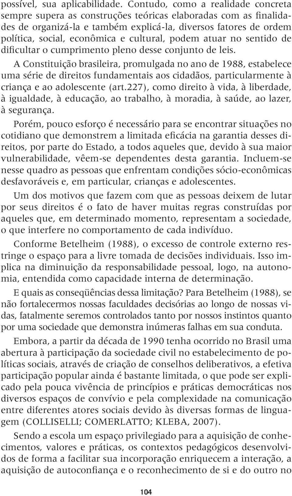 cultural, podem atuar no sentido de dificultar o cumprimento pleno desse conjunto de leis.