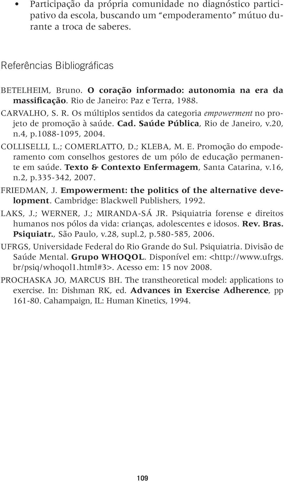 Saúde Pública, Rio de Janeiro, v.20, n.4, p.1088-1095, 2004. COLLISELLI, L.; COMERLATTO, D.; KLEBA, M. E. Promoção do empoderamento com conselhos gestores de um pólo de educação permanente em saúde.
