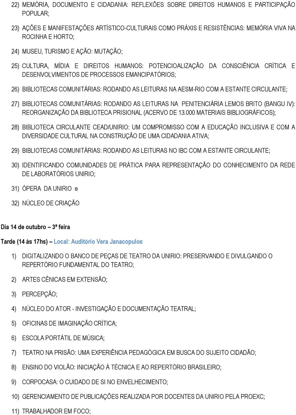 RODANDO AS LEITURAS NA AESM-RIO COM A ESTANTE CIRCULANTE; 27) BIBLIOTECAS COMUNITÁRIAS: RODANDO AS LEITURAS NA PENITENCIÁRIA LEMOS BRITO (BANGU IV): REORGANIZAÇÃO DA BIBLIOTECA PRISIONAL (ACERVO DE