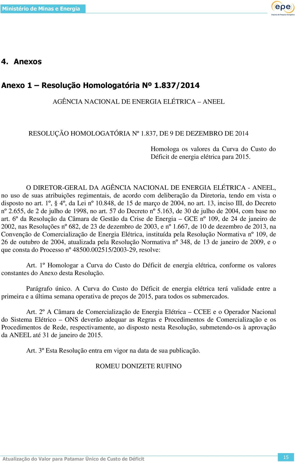 O DIRETOR-GERAL DA AGÊNCIA NACIONAL DE ENERGIA ELÉTRICA - ANEEL, no uso de suas atribuições regimentais, de acordo com deliberação da Diretoria, tendo em vista o disposto no art. 1º, 4º, da Lei nº 10.