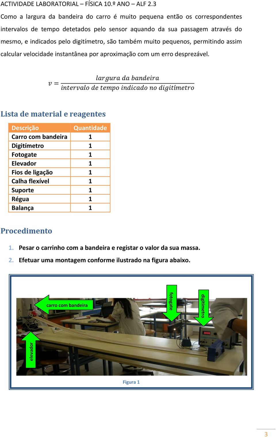 í Lista de material e reagentes Descrição Quantidade Carro com bandeira Digitímetro Fotogate Elevador Fios de ligação Calha flexível Suporte Régua Balança