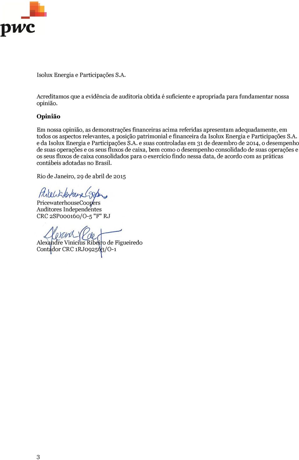 S.A. e da Isolux Energia e Participações S.A. e suas controladas em 31 de dezembro de 2014, o desempenho de suas operações e os seus fluxos de caixa, bem como o desempenho consolidado de suas