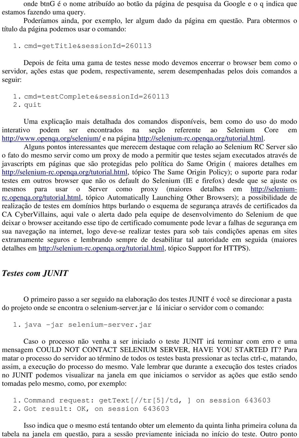 cmd=gettitle&sessionid=260113 Depois de feita uma gama de testes nesse modo devemos encerrar o browser bem como o servidor, ações estas que podem, respectivamente, serem desempenhadas pelos dois