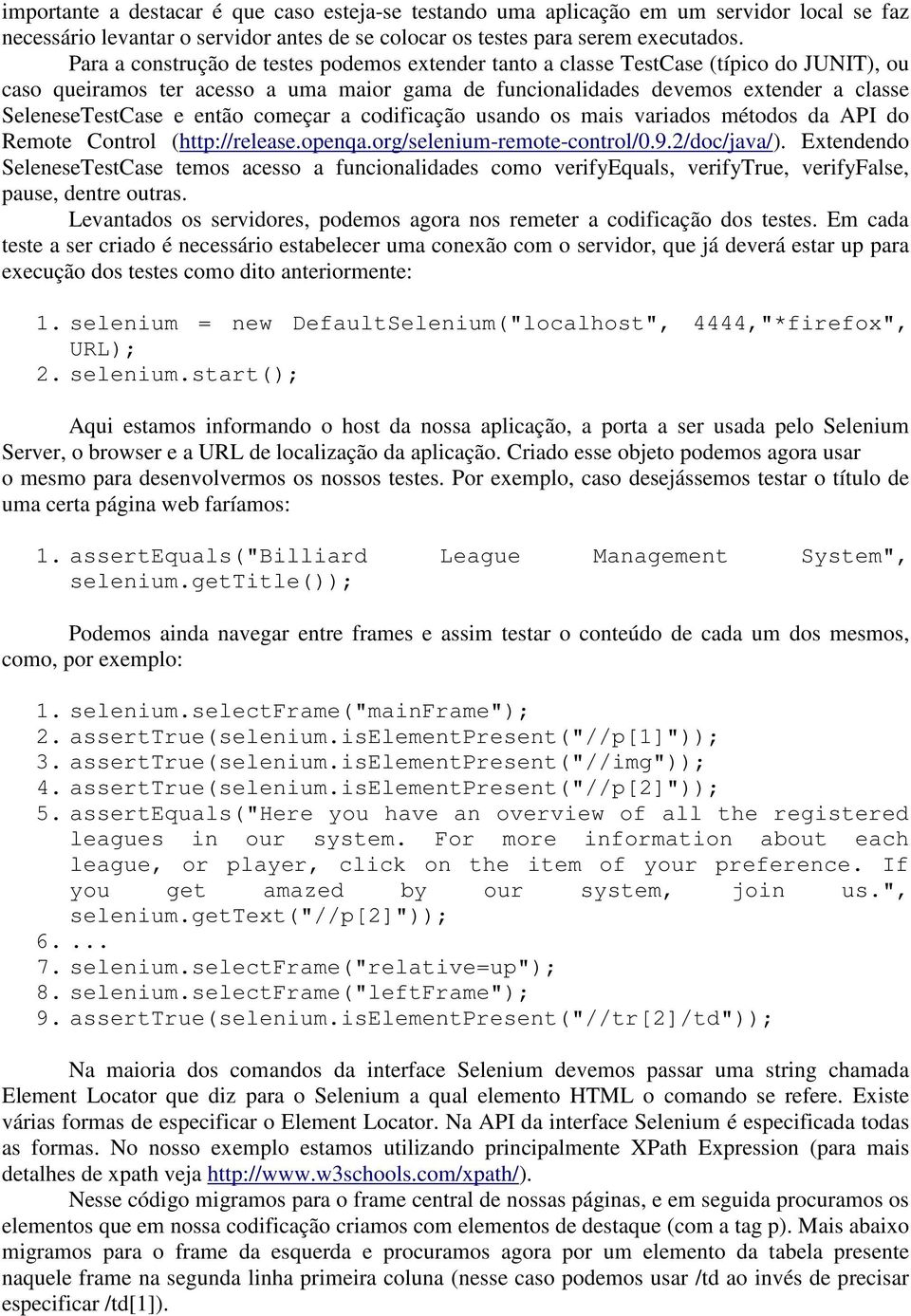 então começar a codificação usando os mais variados métodos da API do Remote Control (http://release.openqa.org/selenium-remote-control/0.9.2/doc/java/).