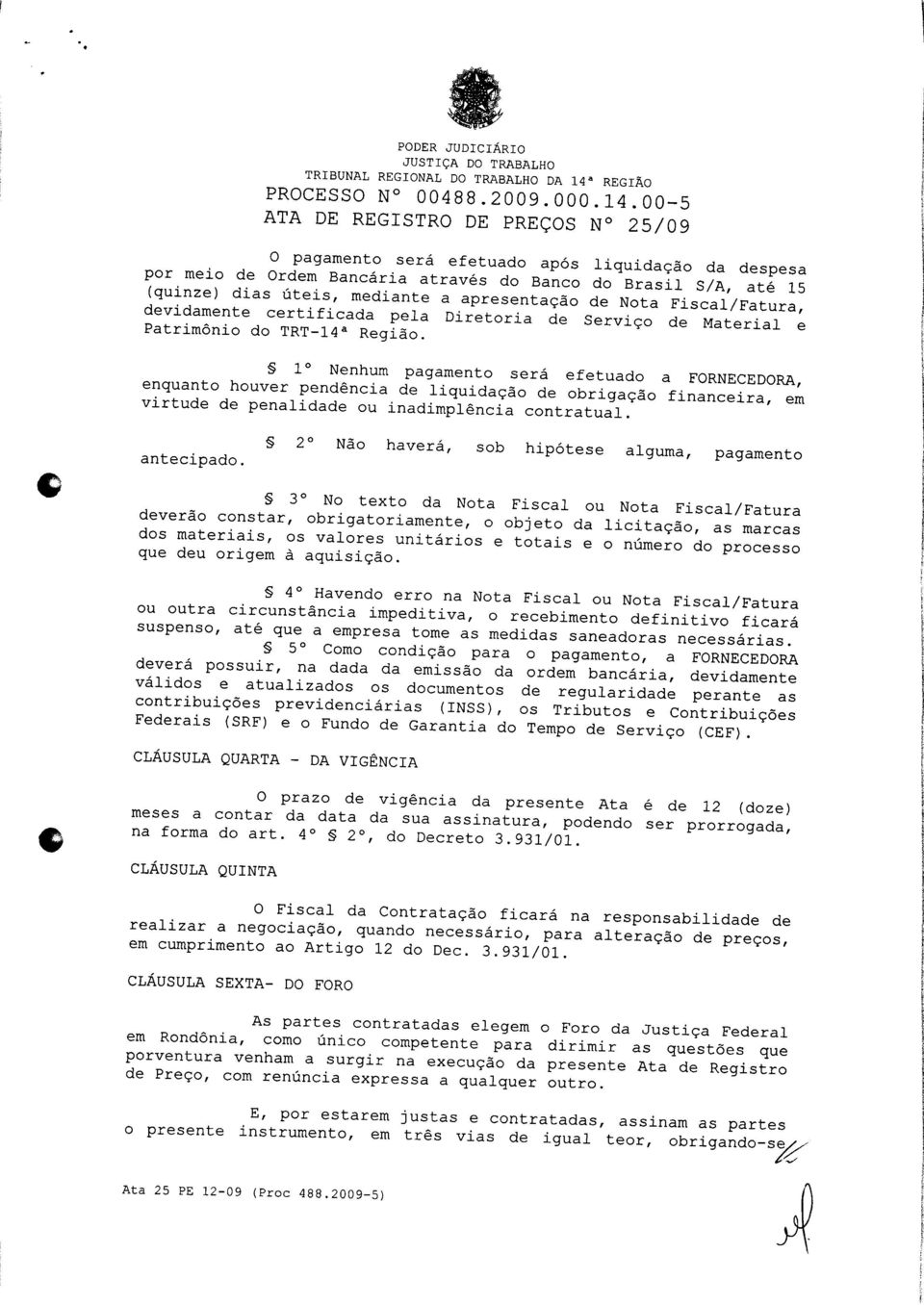 nateriai e Io Nenhum pagamento será efetuado a FORNECEDORA enquanto houver pendência de liquidação de obrigação financfira ek virtude de penalidade ou inadimplência contratual.