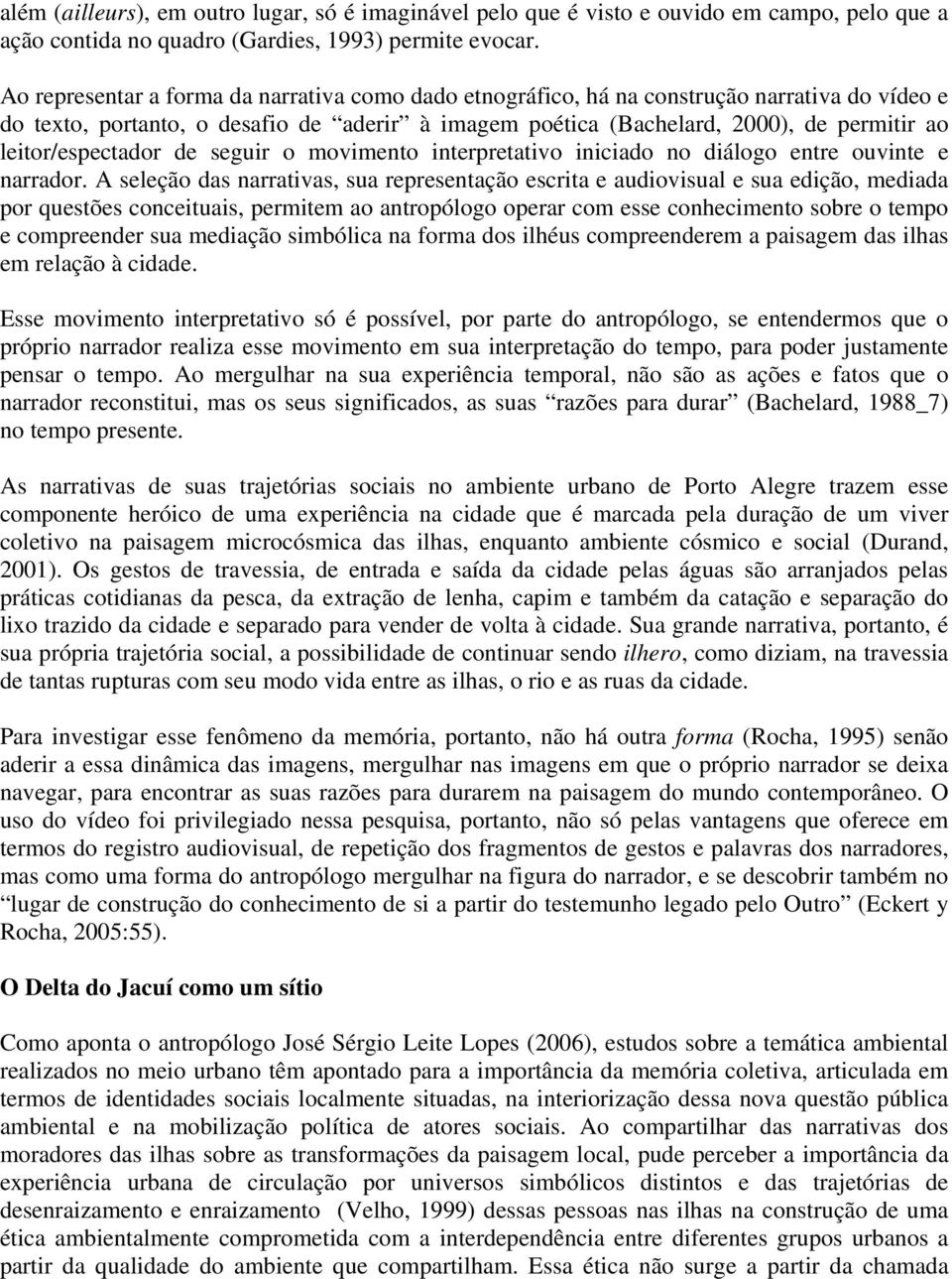 leitor/espectador de seguir o movimento interpretativo iniciado no diálogo entre ouvinte e narrador.