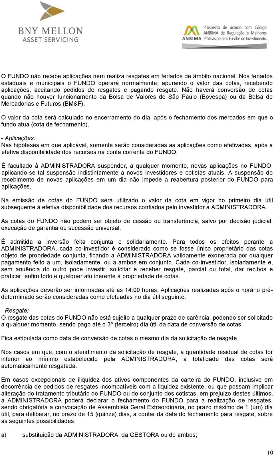 Não haverá conversão de cotas quando não houver funcionamento da Bolsa de Valores de São Paulo (Bovespa) ou da Bolsa de Mercadorias e Futuros (BM&F).