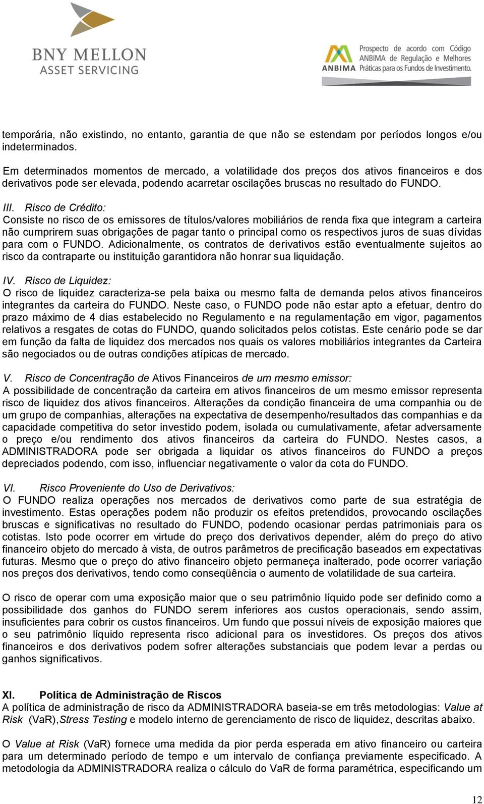 Risco de Crédito: Consiste no risco de os emissores de títulos/valores mobiliários de renda fixa que integram a carteira não cumprirem suas obrigações de pagar tanto o principal como os respectivos