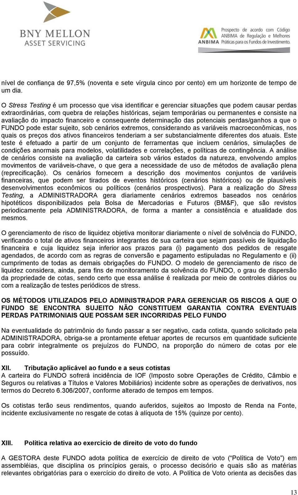 avaliação do impacto financeiro e consequente determinação das potenciais perdas/ganhos a que o FUNDO pode estar sujeito, sob cenários extremos, considerando as variáveis macroeconômicas, nos quais