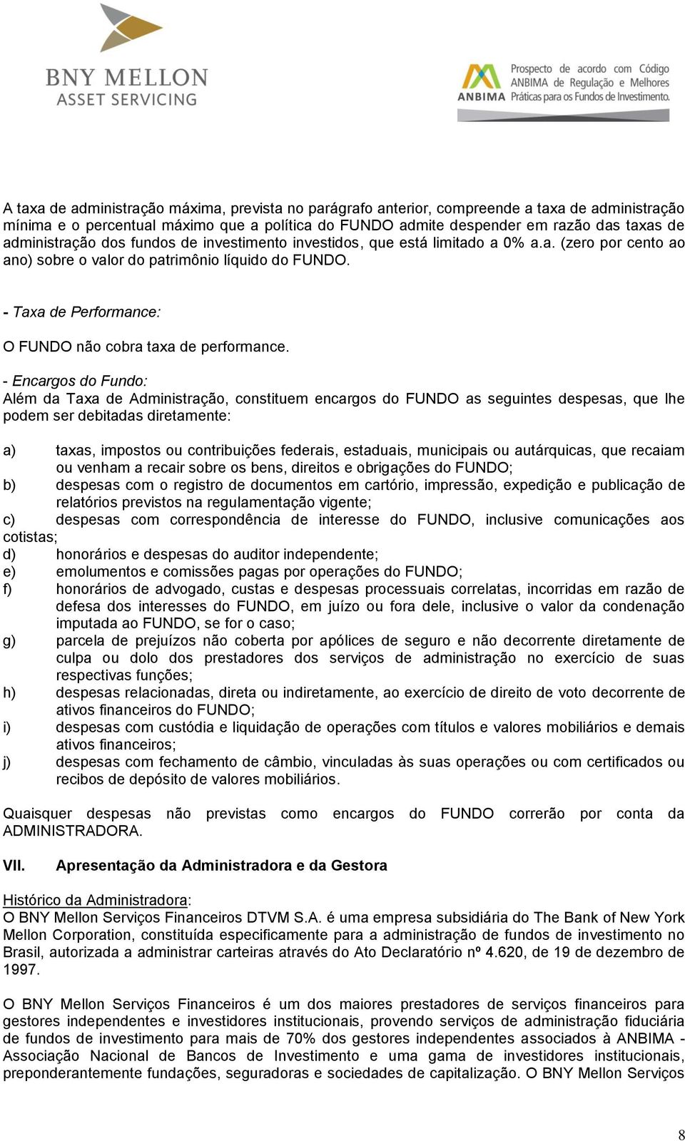 - Taxa de Performance: O FUNDO não cobra taxa de performance.