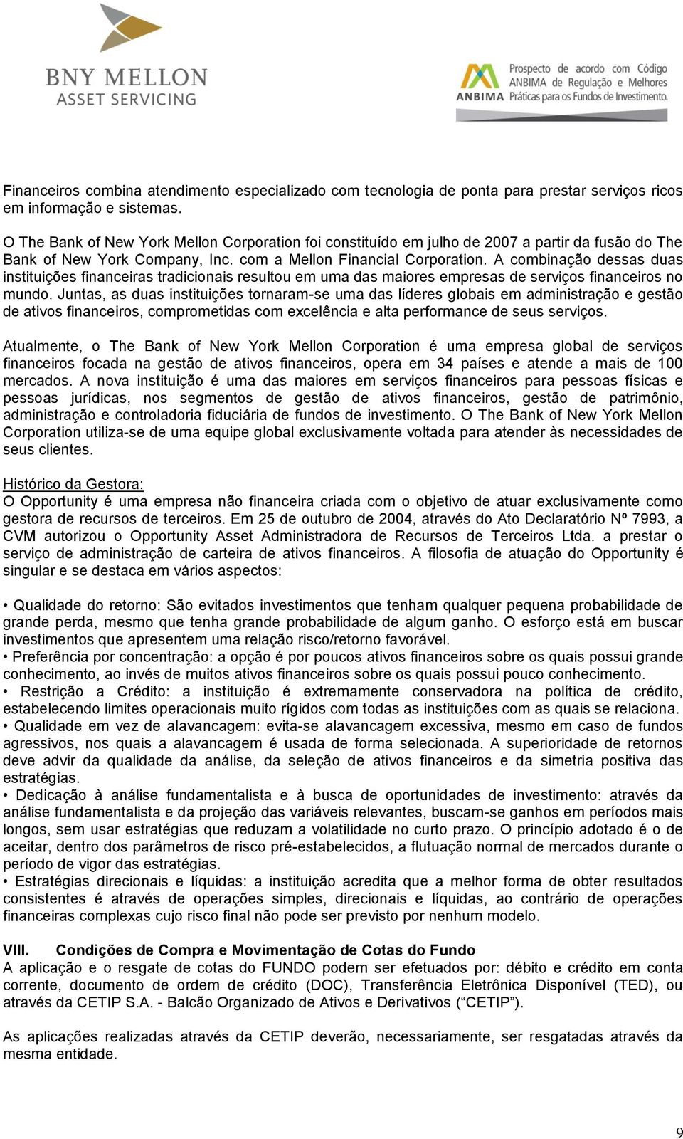 A combinação dessas duas instituições financeiras tradicionais resultou em uma das maiores empresas de serviços financeiros no mundo.