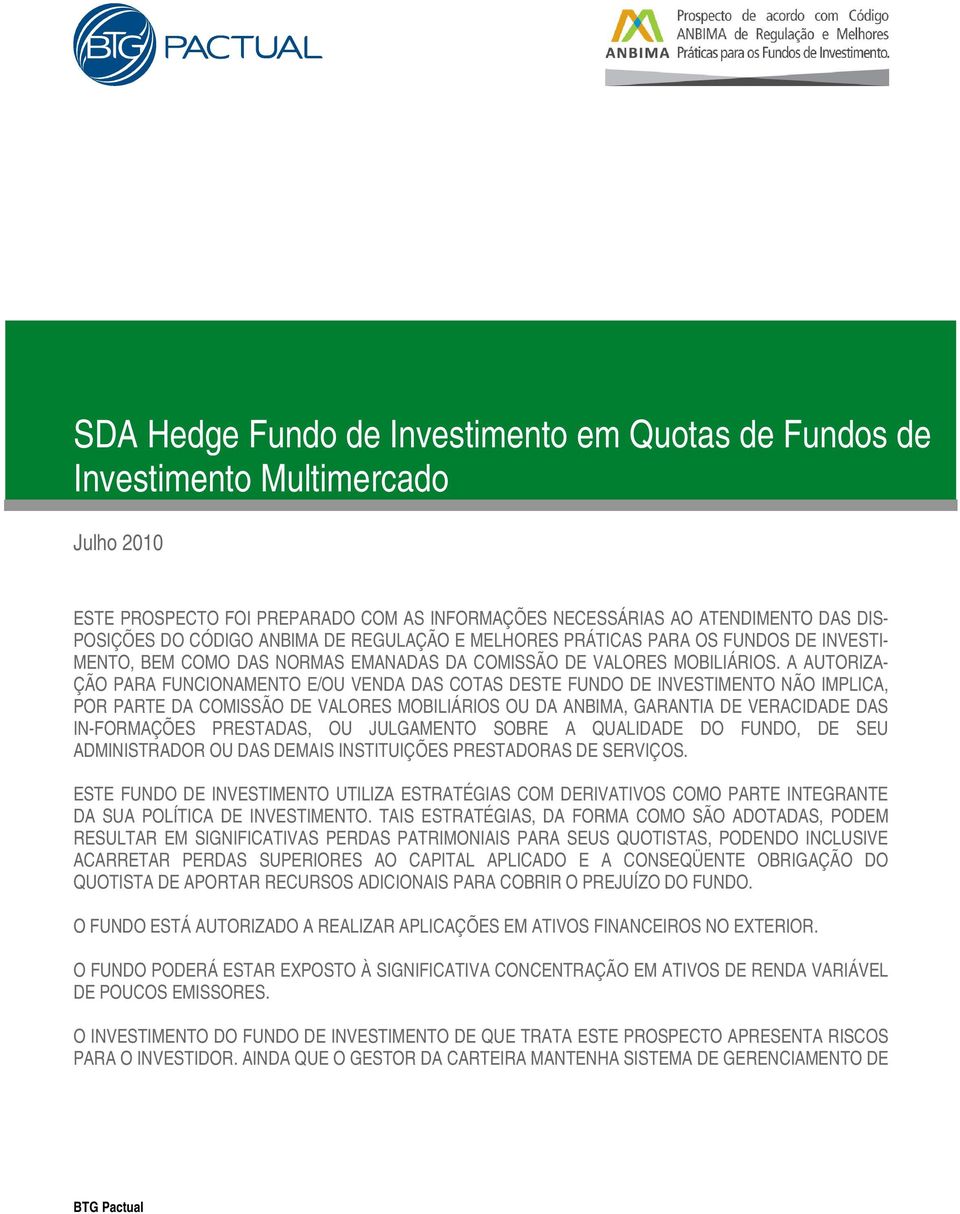 A AUTORIZA- ÇÃO PARA FUNCIONAMENTO E/OU VENDA DAS COTAS DESTE FUNDO DE INVESTIMENTO NÃO IMPLICA, POR PARTE DA COMISSÃO DE VALORES MOBILIÁRIOS OU DA ANBIMA, GARANTIA DE VERACIDADE DAS IN-FORMAÇÕES