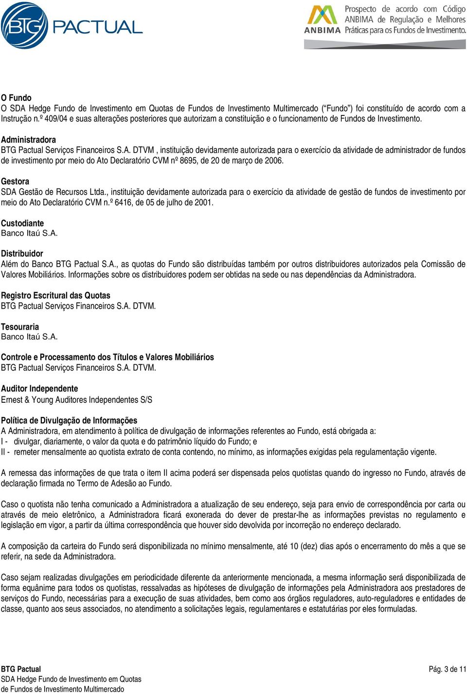 Gestora SDA Gestão de Recursos Ltda., instituição devidamente autorizada para o exercício da atividade de gestão de fundos de investimento por meio do Ato Declaratório CVM n.