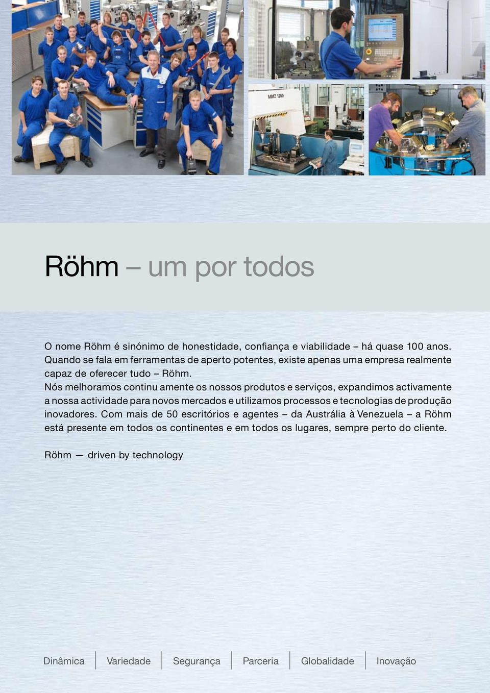 Nós melhoramos continu amente os nossos produtos e serviços, expandimos activamente a nossa actividade para novos mercados e utilizamos processos e tecnologias