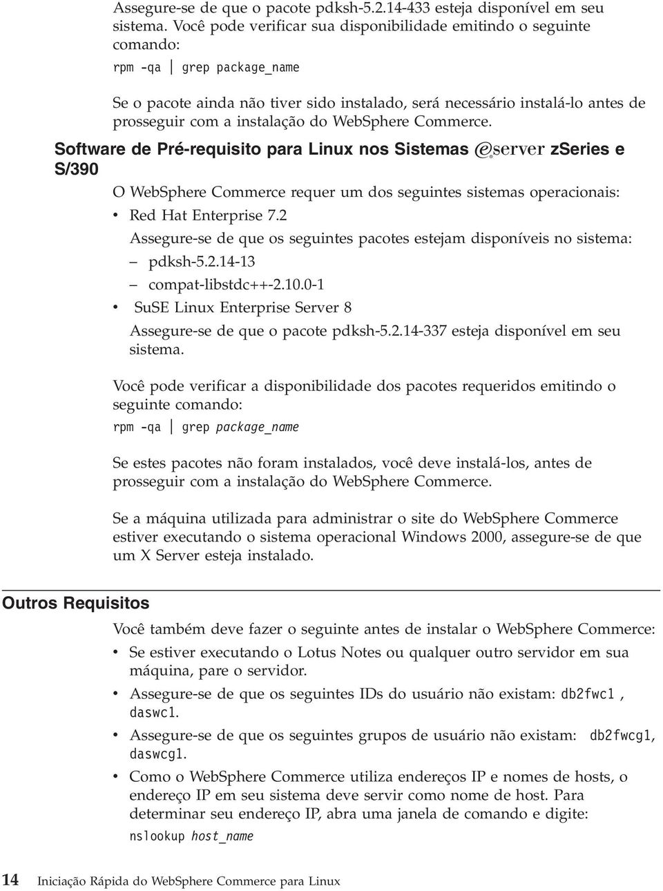 instalação do WebSphere Commerce. Software de Pré-requisito para Linux nos Sistemas ERserer zseries e S/390 O WebSphere Commerce requer um dos seguintes sistemas operacionais: Red Hat Enterprise 7.