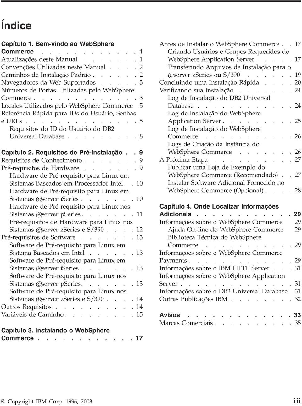 .............5 Requisitos do ID do Usuário do DB2 Uniersal Database.........8 Capítulo 2. Requisitos de Pré-instalação.. 9 Requisitos de Conhecimento.......9 Pré-requisitos de Hardware.