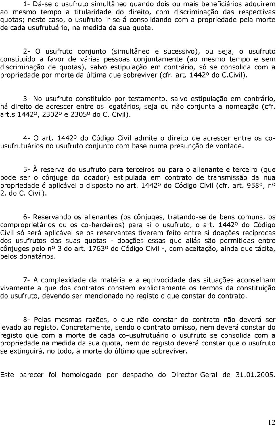 2- O usufruto conjunto (simultâneo e sucessivo), ou seja, o usufruto constituído a favor de várias pessoas conjuntamente (ao mesmo tempo e sem discriminação de quotas), salvo estipulação em