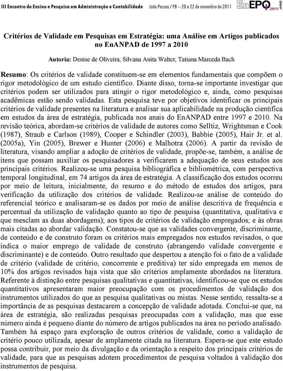 Diante disso, torna-se importante investigar que critérios podem ser utilizados para atingir o rigor metodológico e, ainda, como pesquisas acadêmicas estão sendo validadas.