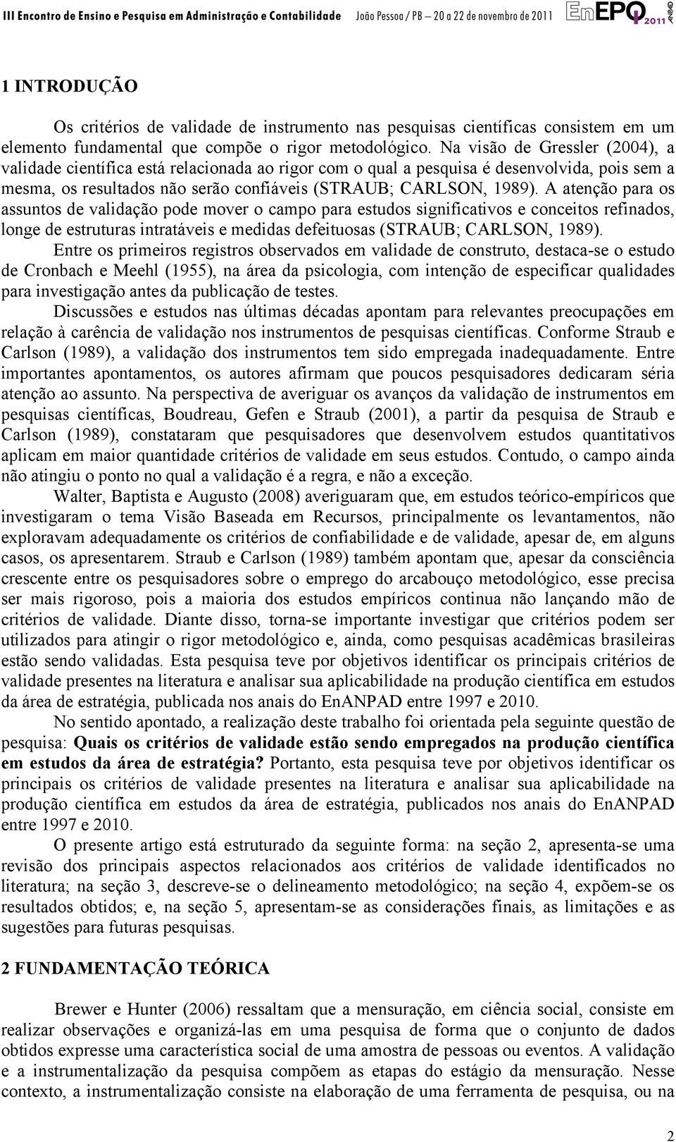 A atenção para os assuntos de validação pode mover o campo para estudos significativos e conceitos refinados, longe de estruturas intratáveis e medidas defeituosas (STRAUB; CARLSON, 1989).