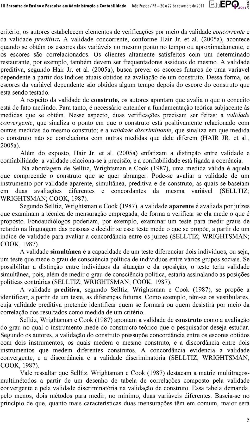 Os clientes altamente satisfeitos com um determinado restaurante, por exemplo, também devem ser frequentadores assíduos do mesmo. A validade preditiva, segundo Hair Jr. et al.