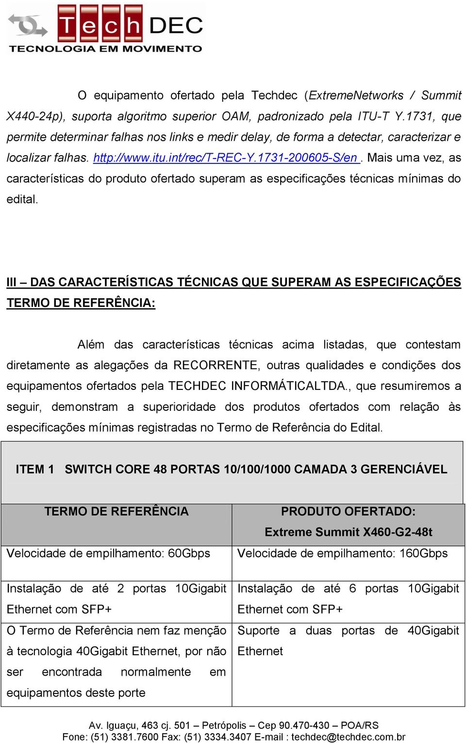 Mais uma vez, as características do produto ofertado superam as especificações técnicas mínimas do edital.