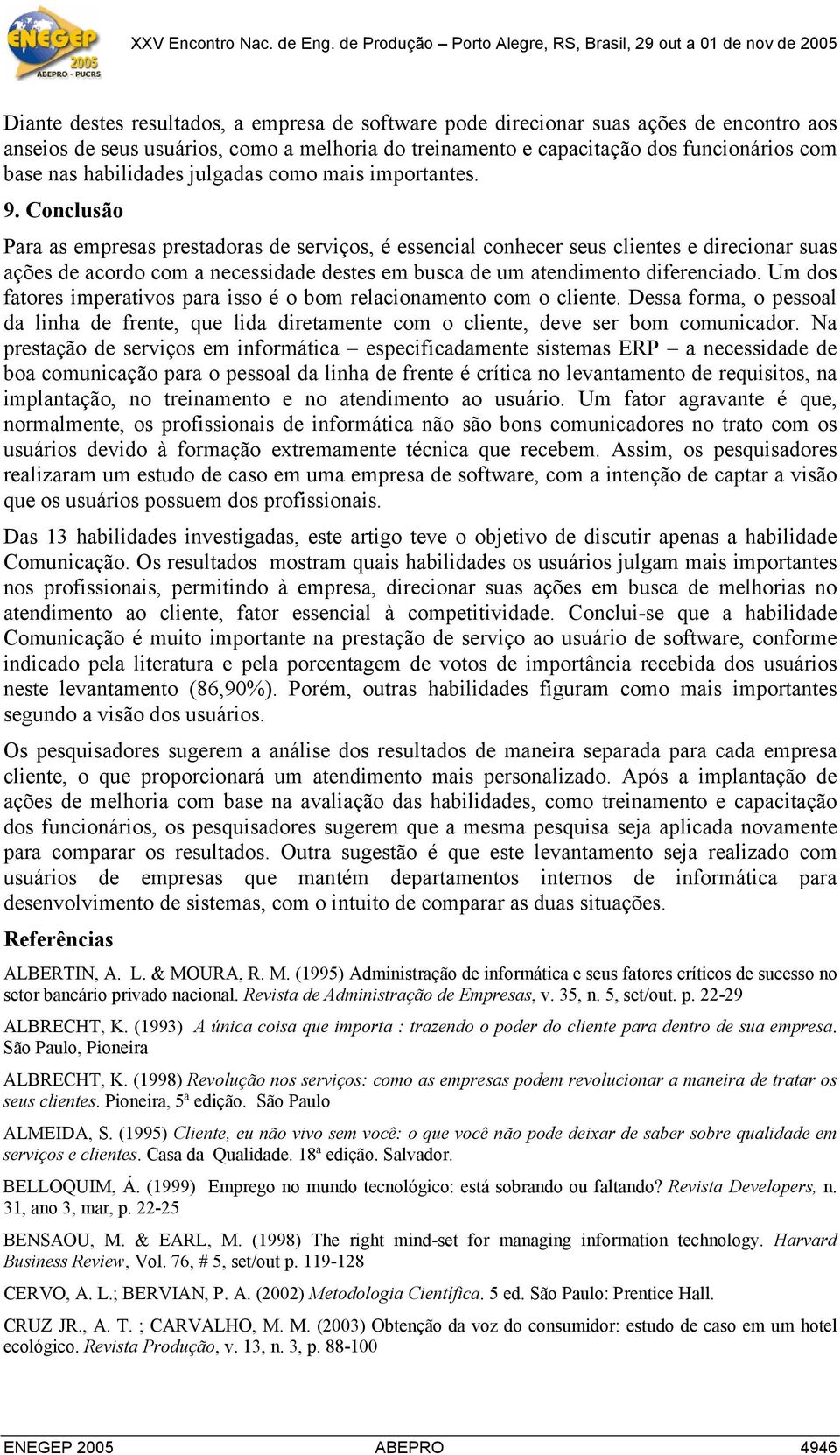 Conclusão Para as empresas prestadoras de serviços, é essencial conhecer seus clientes e direcionar suas ações de acordo com a necessidade destes em busca de um atendimento diferenciado.