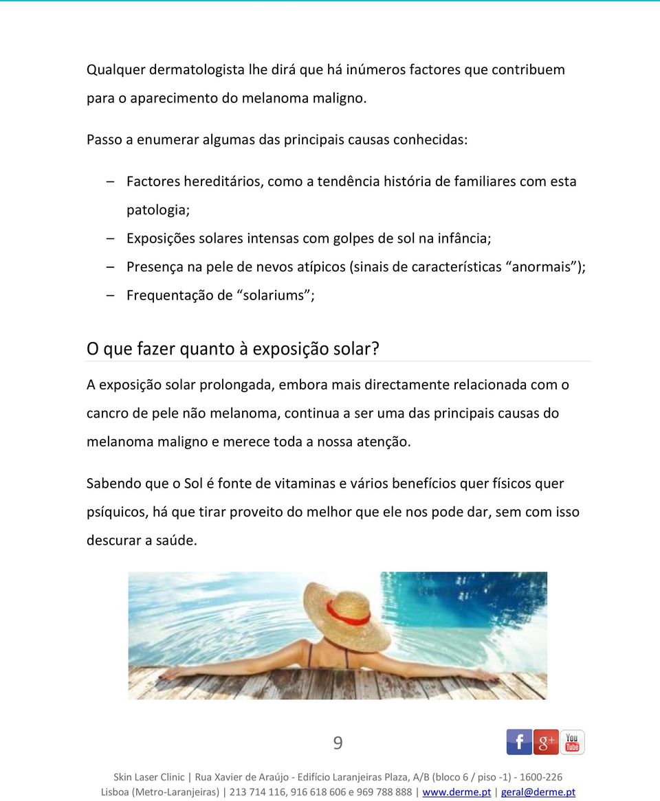 infância; Presença na pele de nevos atípicos (sinais de características anormais ); Frequentação de solariums ; O que fazer quanto à exposição solar?