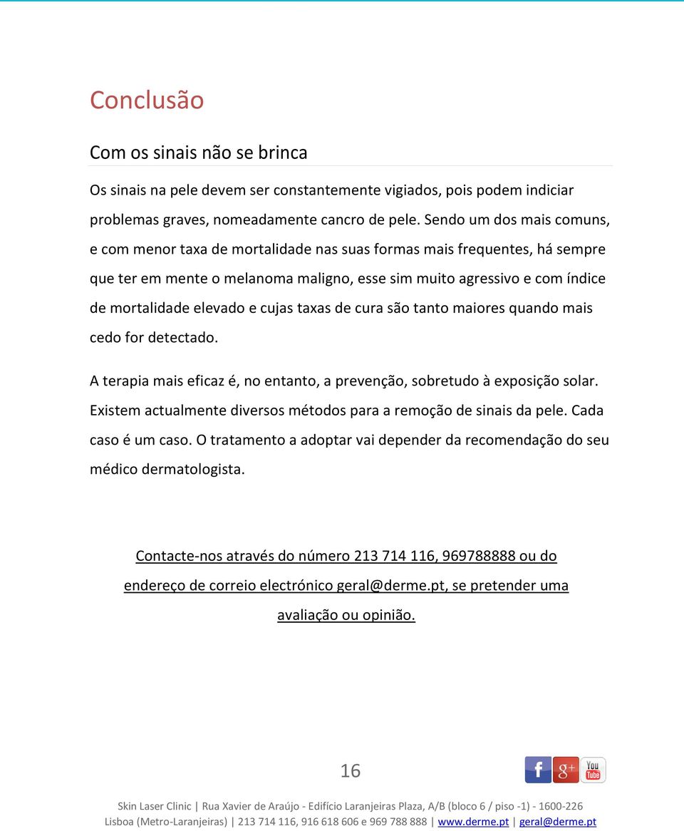 e cujas taxas de cura são tanto maiores quando mais cedo for detectado. A terapia mais eficaz é, no entanto, a prevenção, sobretudo à exposição solar.