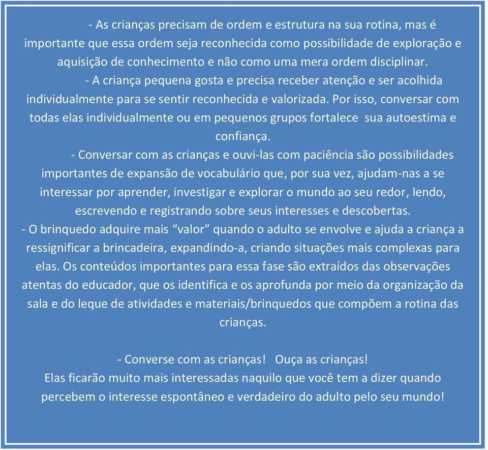 Por isso, conversar com todas elas individualmente ou em pequenos grupos fortalece sua autoestima e confiança.