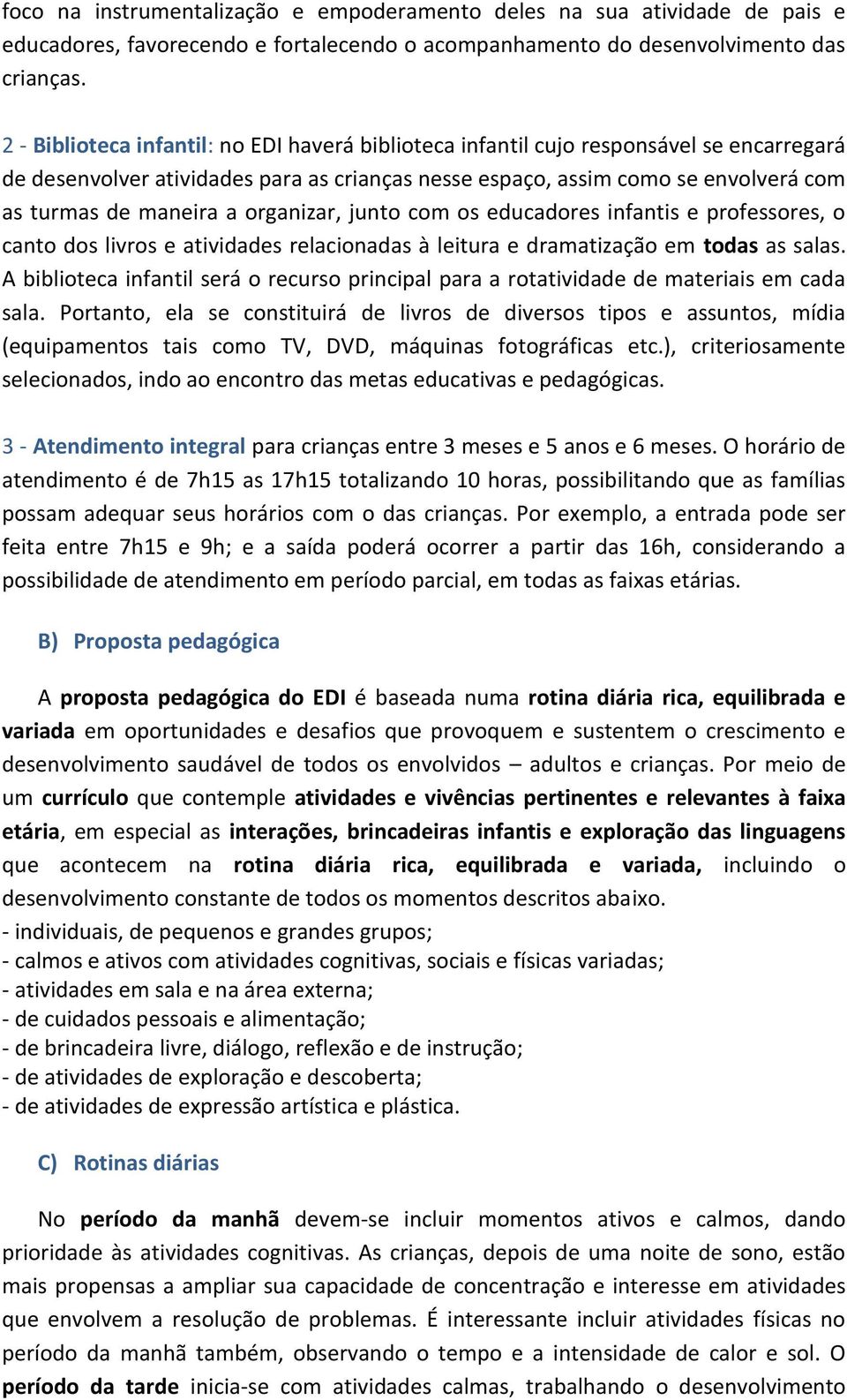 organizar, junto com os educadores infantis e professores, o canto dos livros e atividades relacionadas à leitura e dramatização em todas as salas.