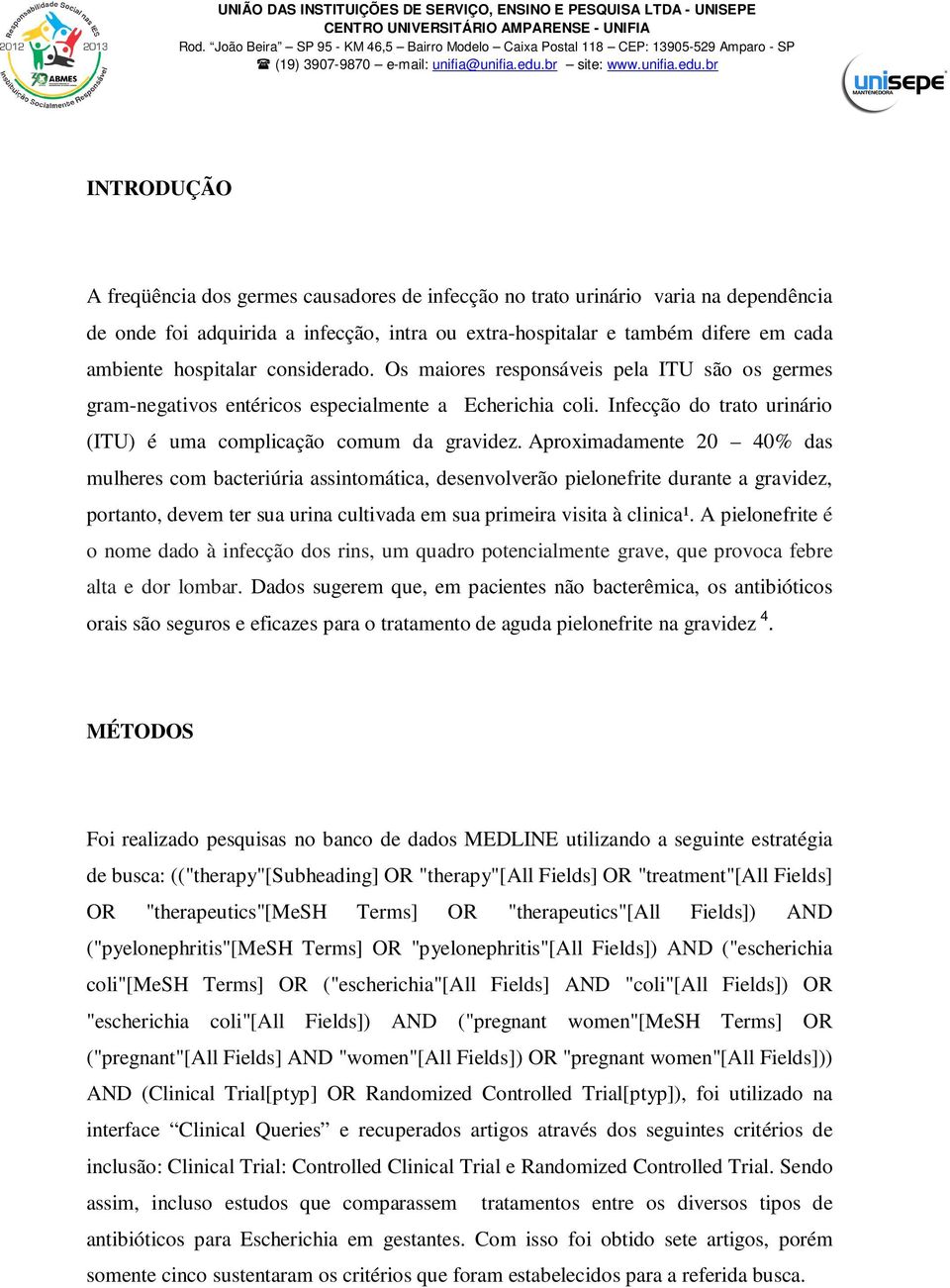 Aproximadamente 20 40% das mulheres com bacteriúria assintomática, desenvolverão pielonefrite durante a gravidez, portanto, devem ter sua urina cultivada em sua primeira visita à clinica¹.