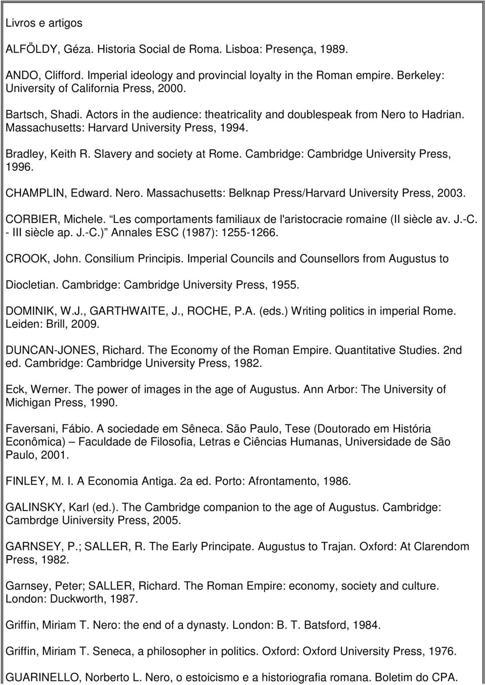 Bradley, Keith R. Slavery and society at Rome. Cambridge: Cambridge University Press, 1996. CHAMPLIN, Edward. Nero. Massachusetts: Belknap Press/Harvard University Press, 2003. CORBIER, Michele.