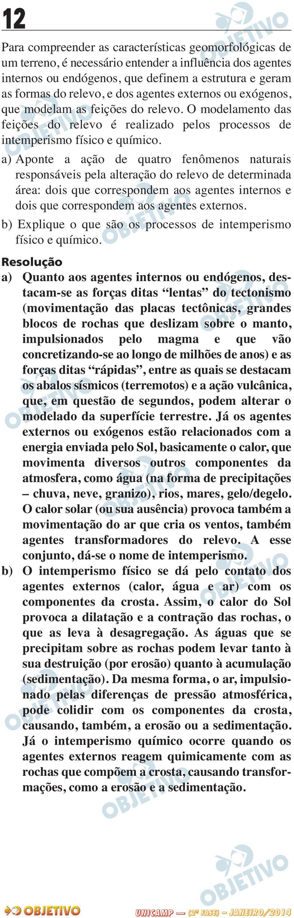 a) Aponte a ação de quatro fenômenos naturais responsáveis pela alteração do relevo de determinada área: dois que correspondem aos agentes internos e dois que correspondem aos agentes externos.