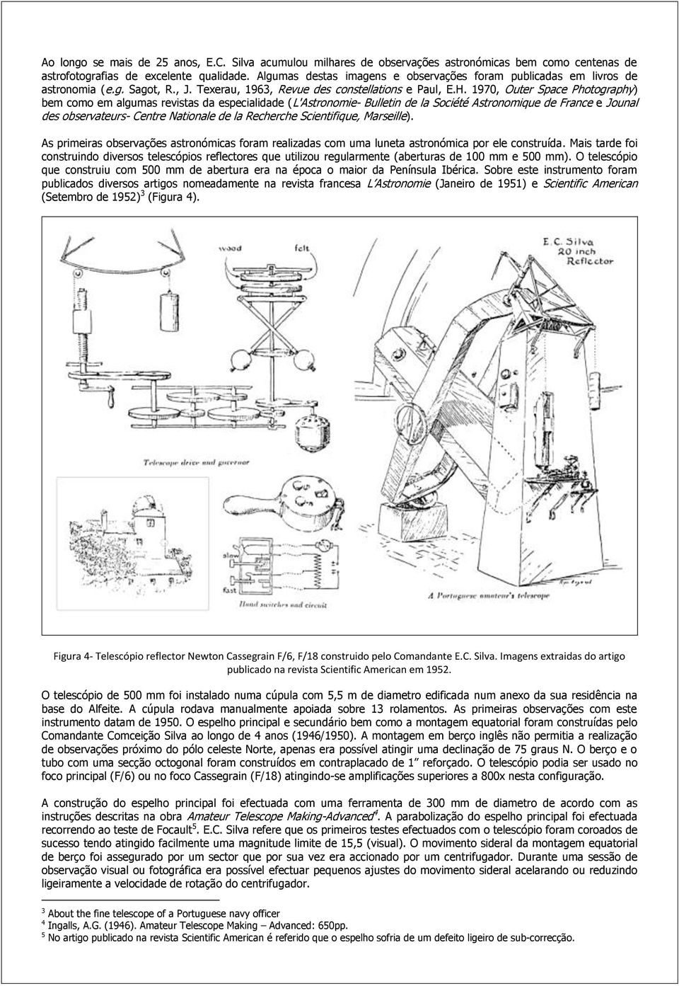 1970, Outer Space Photography) bem como em algumas revistas da especialidade (L'Astronomie- Bulletin de la Société Astronomique de France e Jounal des observateurs- Centre Nationale de la Recherche