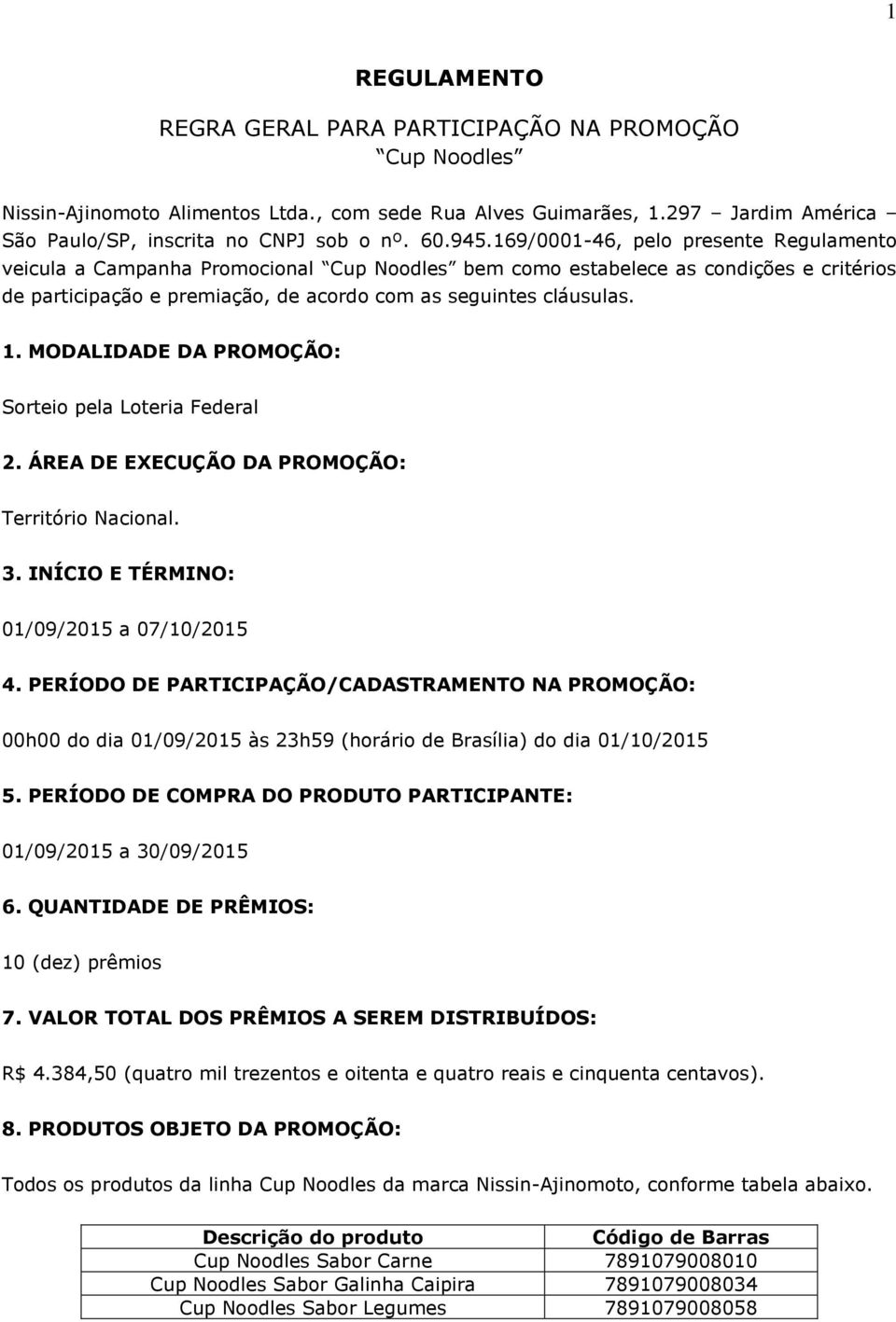 MODALIDADE DA PROMOÇÃO: Sorteio pela Loteria Federal 2. ÁREA DE EXECUÇÃO DA PROMOÇÃO: Território Nacional. 3. INÍCIO E TÉRMINO: 01/09/2015 a 07/10/2015 4.