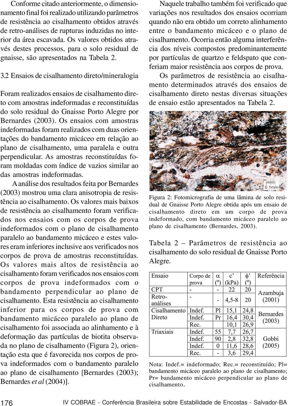 2 Ensaios de cisalhamento direto/mineralogia Foram realizados ensaios de cisalhamento direto com amostras indeformadas e reconstituídas do solo residual do Gnaisse Porto Alegre por Bernardes (2003).