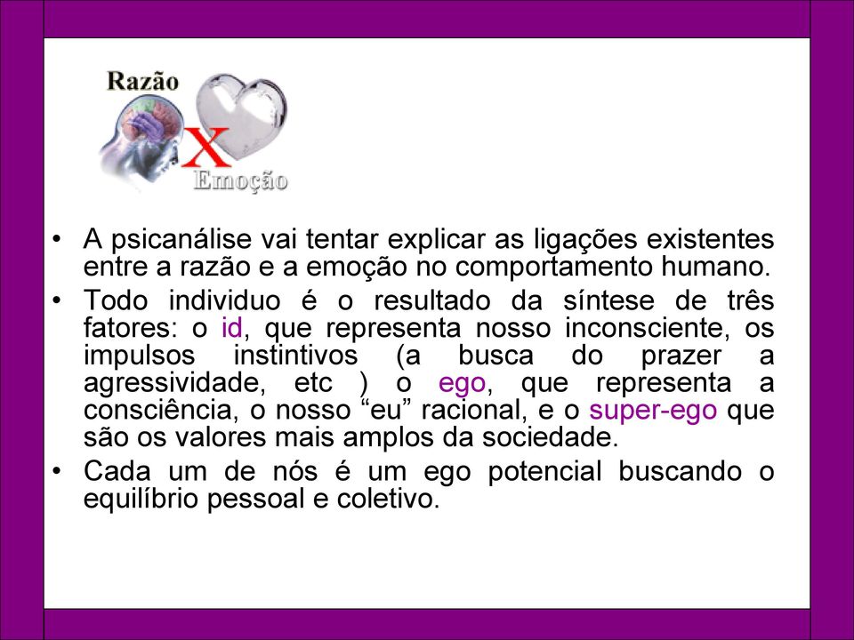 instintivos (a busca do prazer a agressividade, etc ) o ego, que representa a consciência, o nosso eu racional, e o