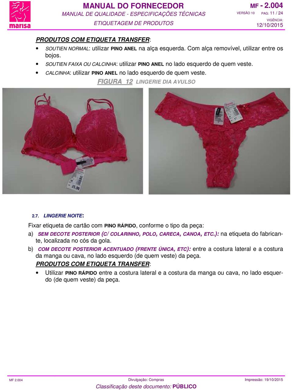 LINGERIE NOITE: Fixar etiqueta de cartão com PINO RÁPIDO, conforme o tipo da peça: a) SEM DECOTE POSTERIOR (C/ COLARINHO, POLO, CARECA, CANOA, ETC.